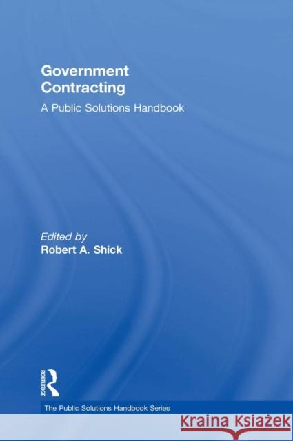 Government Contracting: A Public Solutions Handbook Robert A. Shick 9781138921450