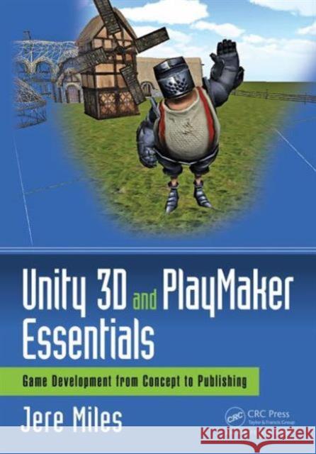 Unity 3D and Playmaker Essentials: Game Development from Concept to Publishing Miles, Jere 9781138921771