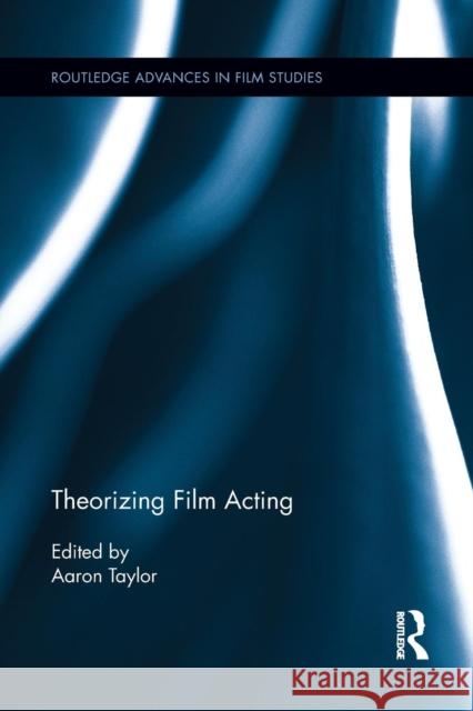 Theorizing Film Acting Aaron Taylor 9781138922150