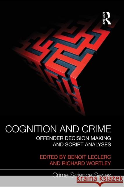 Cognition and Crime: Offender Decision Making and Script Analyses Benoit Leclerc Richard Wortley 9781138922358 Routledge