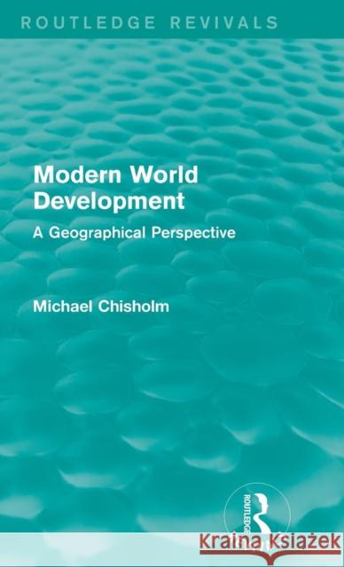 Modern World Development: A Geographical Perspective Michael Chisholm 9781138922433 Routledge