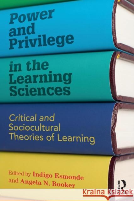 Power and Privilege in the Learning Sciences: Critical and Sociocultural Theories of Learning Indigo Esmonde Angela Booker 9781138922631