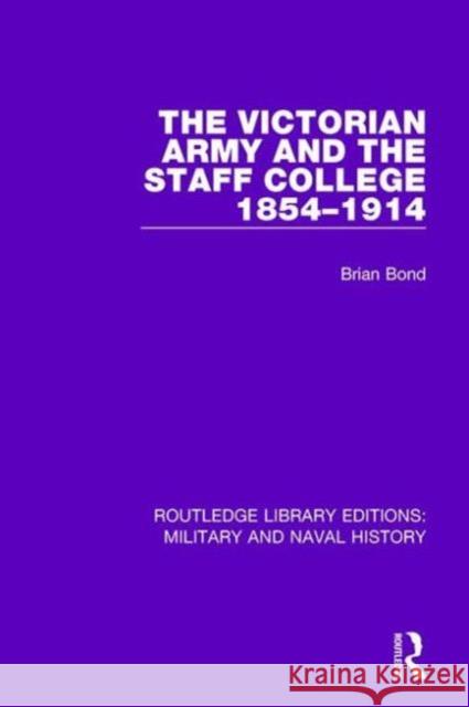The Victorian Army and the Staff College 1854-1914 Brian Bond 9781138922655
