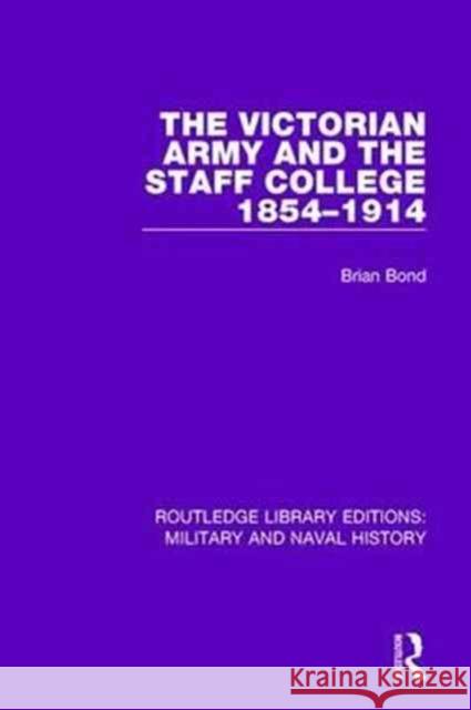 The Victorian Army and the Staff College 1854-1914 Bond, Brian 9781138922662