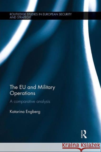The Eu and Military Operations: A Comparative Analysis Katarina Engberg 9781138922679 Taylor & Francis Group