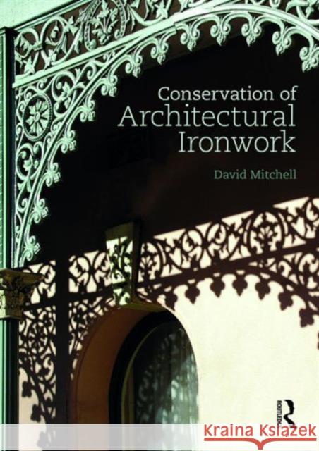 Conservation of Architectural Ironwork David S. Mitchell   9781138923119 Taylor and Francis