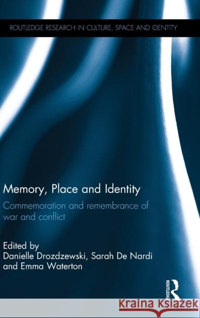 Memory, Place and Identity: Commemoration and Remembrance of War and Conflict Danielle Drozdzewski Sarah D Emma Waterton 9781138923218 Routledge