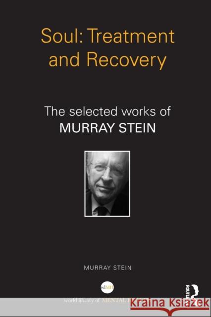 Soul: Treatment and Recovery: The Selected Works of Murray Stein Murray Stein 9781138923348