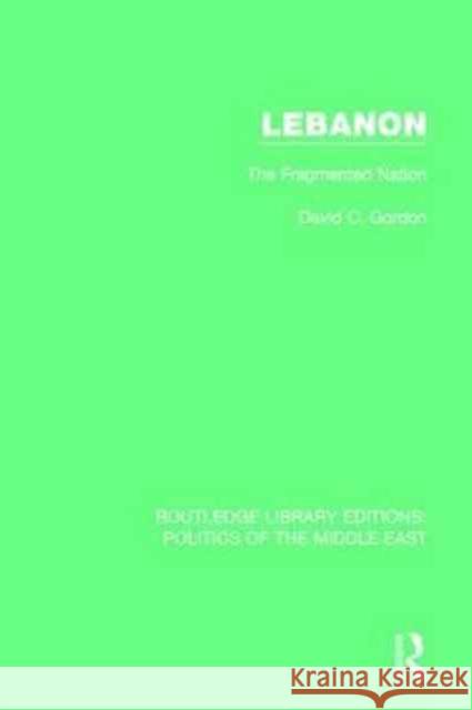 Lebanon: The Fragmented Nation David C. Gordon 9781138923355 Routledge