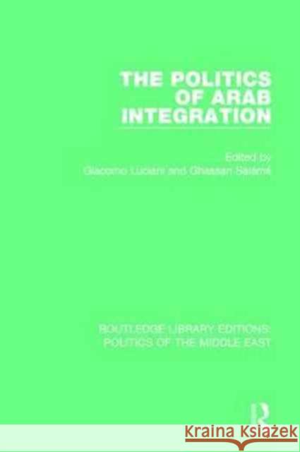 The Politics of Arab Integration Giacomo Luciani Ghassan Salame 9781138923362