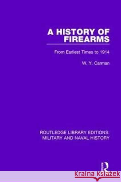 A History of Firearms: From Earliest Times to 1914 W. Y. Carman 9781138923393 Routledge