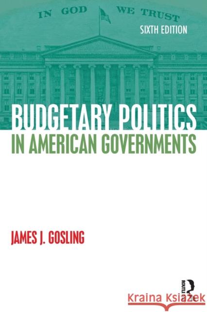 Budgetary Politics in American Governments James J. Gosling 9781138923423