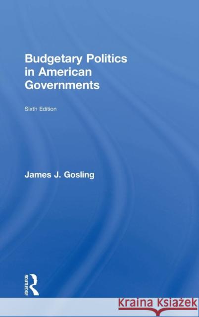 Budgetary Politics in American Governments James J. Gosling 9781138923430