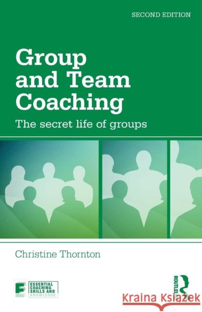 Group and Team Coaching: The secret life of groups Thornton, Christine 9781138923584