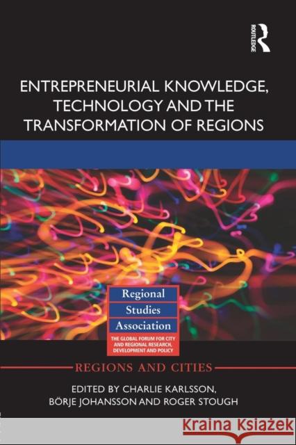 Entrepreneurial Knowledge, Technology and the Transformation of Regions Charlie Karlsson Borje Johansson Roger Stough 9781138923638 Taylor and Francis