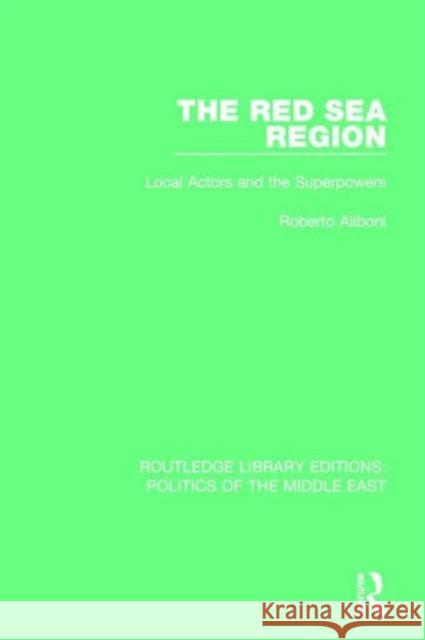 The Red Sea Region: Local Actors and the Superpowers Roberto Aliboni 9781138923751 Routledge