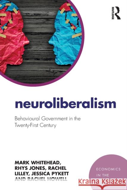 Neuroliberalism: Behavioural Government in the Twenty-First Century Mark Whitehead Rachel Howell Rhys Jones 9781138923836