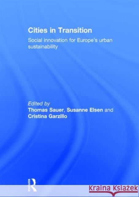 Cities in Transition: Social Innovation for Europe's Urban Sustainability Thomas Sauer Susanne Elsen Cristina Garzillo 9781138923843 Routledge