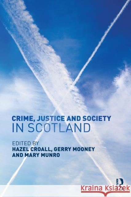 Crime, Justice and Society in Scotland Hazell Croall Gerry Mooney Mary Munro 9781138924031