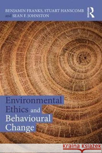 Environmental Ethics and Behavioural Change Benjamin Franks Stuart Hanscomb Sean Johnston 9781138924055