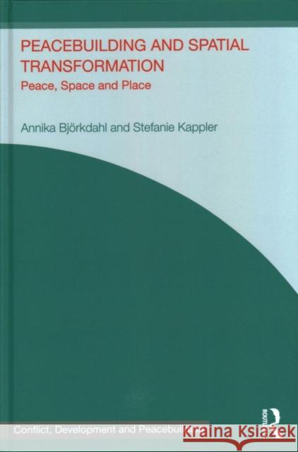 Peacebuilding and Spatial Transformation: Peace, Space and Place Stefanie Kappler Annika Bjorkdahl 9781138924154