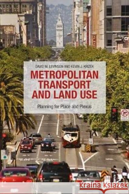 Metropolitan Transport and Land Use: Planning for Place and Plexus David M. Levinson Kevin Krizek Ahmed El-Geneidy 9781138924253