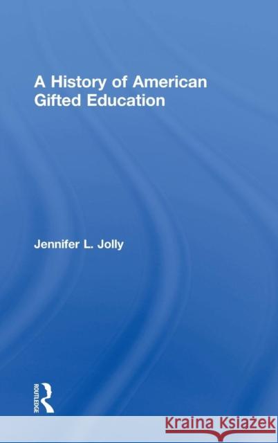 A History of American Gifted Education Jennifer L. Jolly 9781138924277 Routledge