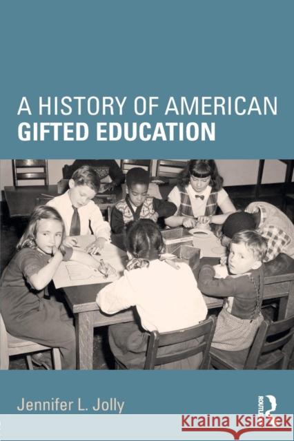 A History of American Gifted Education Jennifer L. Jolly 9781138924291 Routledge