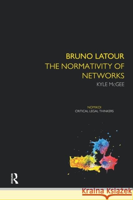 Bruno LaTour: The Normativity of Networks Kyle McGee 9781138924574 Taylor & Francis Group