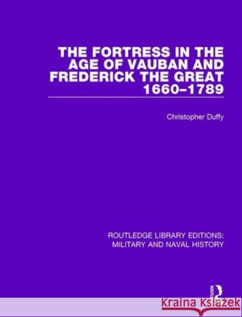 The Fortress in the Age of Vauban and Frederick the Great, 1660-1789 Christopher Duffy 9781138924581 Taylor & Francis Group