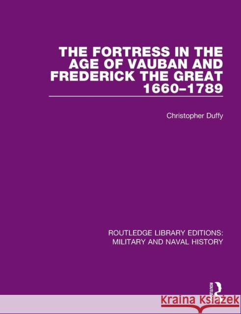 The Fortress in the Age of Vauban and Frederick the Great 1660-1789 Christopher Duffy 9781138924642 Routledge