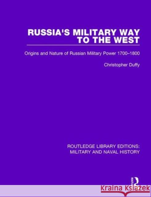 Russia's Military Way to the West: Origins and Nature of Russian Military Power 1700-1800 Christopher Duffy 9781138924741 Taylor & Francis Group