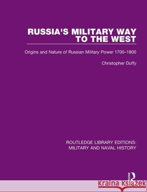 Russia's Military Way to the West: Origins and Nature of Russian Military Power 1700-1800 Christopher Duffy 9781138924758 Routledge