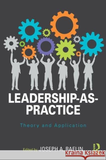 Leadership-as-Practice: Theory and Application Raelin, Joseph A. 9781138924864 Routledge