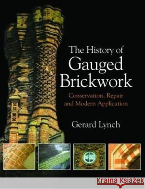 The History of Gauged Brickwork: Conservation, Repair and Modern Application Gerard Lynch 9781138924895 Taylor & Francis Group