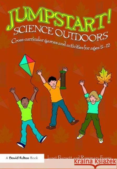 Jumpstart! Science Outdoors: Cross-Curricular Games and Activities for Ages 5-12 Janet Barnett Rosemary Feasey 9781138925069 Routledge