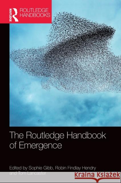 The Routledge Handbook of Emergence Sophie Gibb Robin Hendry Tom Lancaster 9781138925083 Routledge