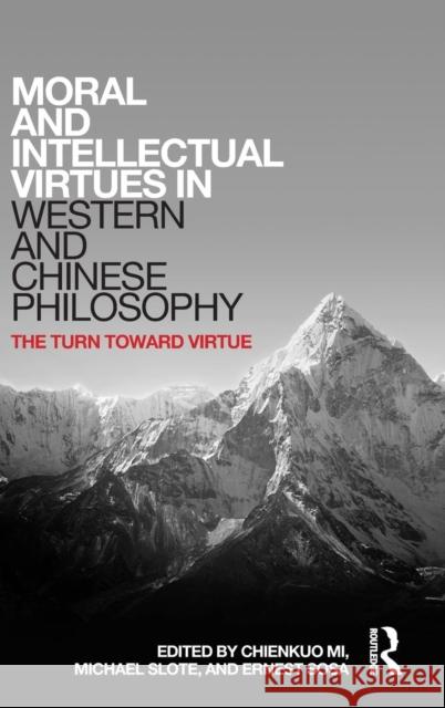 Moral and Intellectual Virtues in Western and Chinese Philosophy: The Turn Toward Virtue Mi Chienkuo Michael Slote Ernest Sosa 9781138925168 Routledge