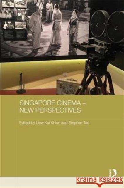 Singapore Cinema: New Perspectives Kai Khiun Liew Stephen Teo 9781138925250 Routledge