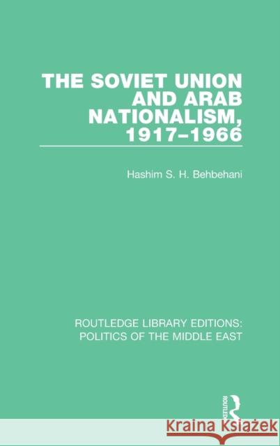 The Soviet Union and Arab Nationalism, 1917-1966 Hashim S. H. Behbehani 9781138925502 Taylor & Francis Group