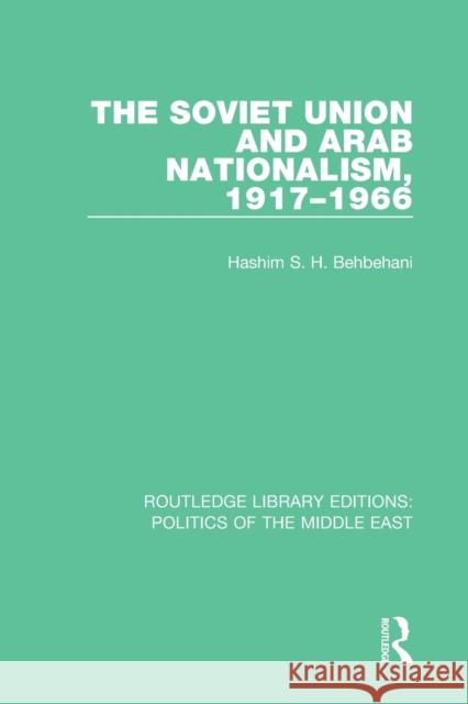 The Soviet Union and Arab Nationalism, 1917-1966 Hashim S. H. Behbehani 9781138925519 Routledge
