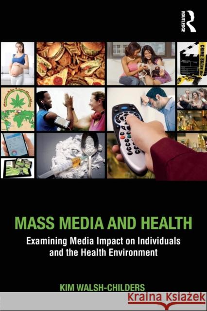 Mass Media and Health: Examining Media Impact on Individuals and the Health Environment Kim Walsh-Childers 9781138925601 Routledge