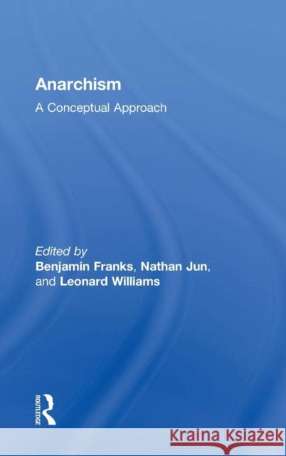 Anarchism: A Conceptual Approach Benjamin Franks Nathan Jun Leonard Williams 9781138925656