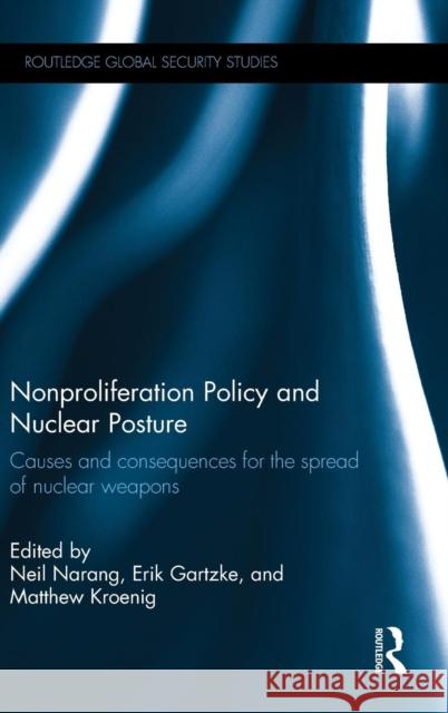 Nonproliferation Policy and Nuclear Posture: Causes and Consequences for the Spread of Nuclear Weapons  9781138925694 Taylor & Francis Group