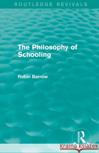 The Philosophy of Schooling Robin Barrow 9781138925786