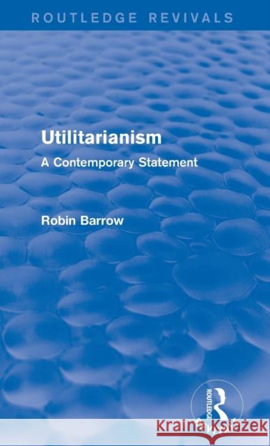 Utilitarianism: A Contemporary Statement Robin Barrow 9781138925793