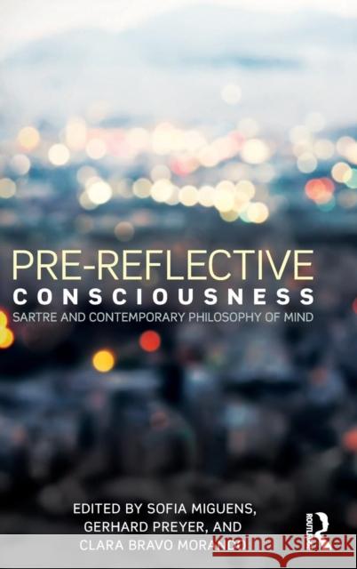 Pre-reflective Consciousness: Sartre and Contemporary Philosophy of Mind Miguens, Sofia 9781138925816 Routledge