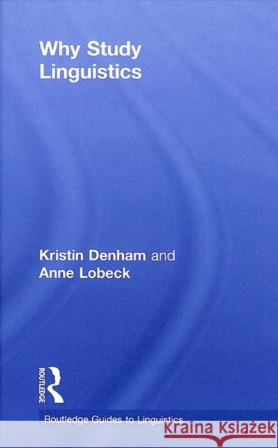 Why Study Linguistics Kristin Denham Anne Lobeck 9781138925878