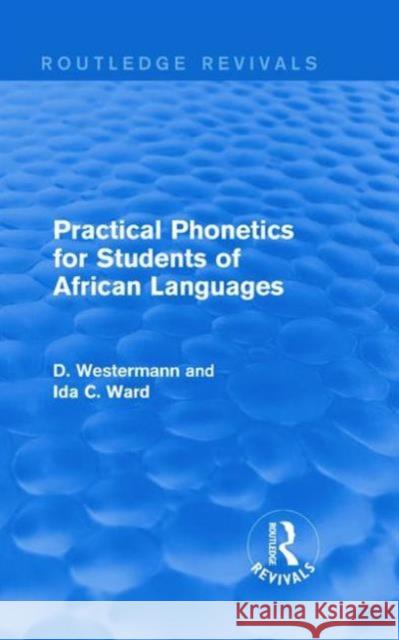 Practical Phonetics for Students of African Languages Diedrich Westermann D. Westermann Ida C. Ward 9781138926042