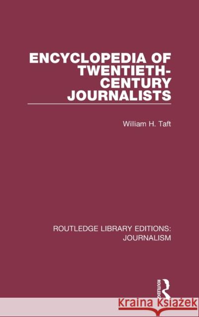Encyclopaedia of Twentieth Century Journalists Taft, William H. 9781138926318